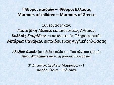 Ψίθυροι παιδιών – Ψίθυροι Ελλάδας Murmors of children – Murmors of Greece Συνεργάστηκαν: Γιαπιτζάκη Μαρία, εκπαιδευτικός Α/θμιας, Κολλιάς Σπυρίδων,