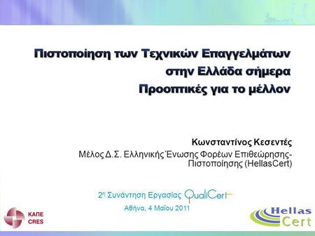 4/2/2017 6:22 PM Πιστοποίηση των Τεχνικών Επαγγελμάτων στην Ελλάδα σήμερα Προοπτικές για το μέλλον Κωνσταντίνος Κεσεντές Μέλος Δ.Σ. Ελληνικής Ένωσης.