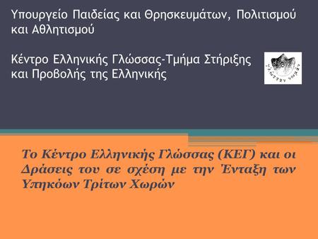 Yπουργείο Παιδείας και Θρησκευμάτων, Πολιτισμού και Αθλητισμού Κέντρο Ελληνικής Γλώσσας-Τμήμα Στήριξης και Προβολής της Ελληνικής Το Κέντρο Ελληνικής Γλώσσας.