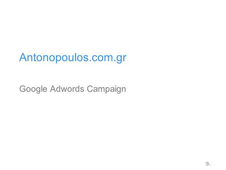 Antonopoulos.com.gr Google Adwords Campaign. Η μηχανή αναζήτησης Google είναι η No1 σε επισκέψεις ιστοσελίδα παγκοσμίως και το πλέον δημοφιλές εργαλείο.