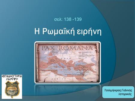 Σελ: 138 -139 Η Ρωμαϊκή ειρήνη Τσιλιμίγκρας Γιάννης Ιστορικός.