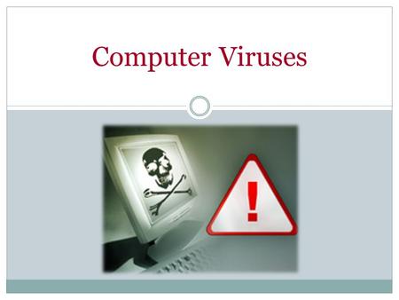 Computer Viruses Introduce yourself and explain why you are giving this presentation.