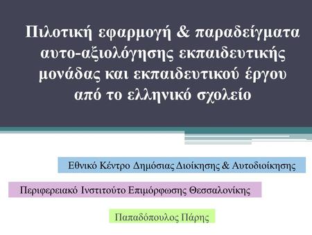 Πιλοτική εφαρμογή & παραδείγματα αυτο-αξιολόγησης εκπαιδευτικής μονάδας και εκπαιδευτικού έργου από το ελληνικό σχολείο Εθνικό Κέντρο Δημόσιας Διοίκησης.