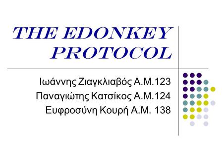 The EDONKEY protocol Ιωάννης Ζιαγκλιαβός Α.Μ.123 Παναγιώτης Κατσίκος Α.Μ.124 Ευφροσύνη Κουρή Α.Μ. 138.
