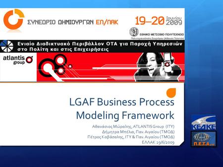 LGAF Business Process Modeling Framework Αθανάσιος Μώραλης, ATLANTIS Group (ΙΤΥ) Δήμητρα Μπέλια, Παν. Αιγαίου (ΤΜΟΔ) Πέτρος Καβάσαλης, ΙΤΥ & Παν. Αιγαίου.
