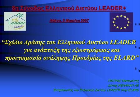 8η Σύνοδος Ελληνικού Δικτύου LEADER+ Αθήνα, 5 Μαρτίου 2007 ΠΑΤΡΑΣ Παναγιώτης Δ/ντης ΚΕΝΑΚΑΠ ΑΕ Εκπρόσωπος του Ελληνικού Δικτύου LEADER στην ELARD “Σχέδιο.