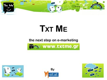 T XT M E the next step on e-marketing By. Τι είναι το T XT M E ; Το TxtMe είναι μία δωρεάν on-line κοινότητα. Τα μέλη: Στέλνουν free SMS προς οποιονδήποτε.