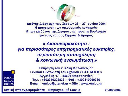 Τοπική Απασχολησιμότητα – Employabilité Locale Διεθνής Διάσκεψη των Σερρών 26 – 27 Ιουνίου 2004 Η Διαχείριση των οικονομικών ευκαιριών & των κινδύνων της.