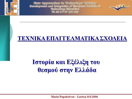 Maria Papakrivou – Larissa 8/6/2006 ΤΕΧΝΙΚΑ ΕΠΑΓΓΕΛΜΑΤΙΚΑ ΣΧΟΛΕΙΑ Ιστορία και Εξέλιξη του θεσμού στην Ελλάδα.