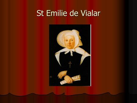 St Emilie de Vialar. «Στο τέλος του 1832 ίδρυσα στη γενέτειρά μου, το Gaillac του Ταρν, ένα μοναχικό Τάγμα των Αδελφών του Ελέους, υπό την προστασία του.