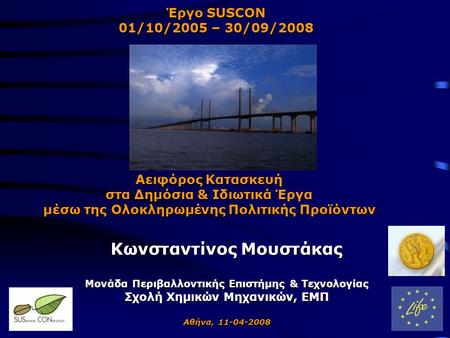 Κωνσταντίνος Μουστάκας Μονάδα Περιβαλλοντικής Επιστήμης & Τεχνολογίας Σχολή Χημικών Μηχανικών, ΕΜΠ Αθήνα, 11-04-2008 Αειφόρος Κατασκευή στα Δημόσια & Ιδιωτικά.