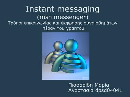 Instant messaging (msn messenger) Τρόποι επικοινωνίας και έκφρασης συναισθημάτων πέραν του γραπτού Πισσαρίδη Μαρία Αναστασία dpsd04041.