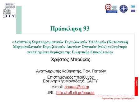 Παρουσίαση για την Πρόσκληση 93 σελίδα 1 Πρόσκληση 93 «Ανάπτυξη Συμπληρωματικών Ευρυζωνικών Υποδομών (Κατασκευή Μητροπολιτικών Ευρυζωνικών Δικτύων Οπτικών.