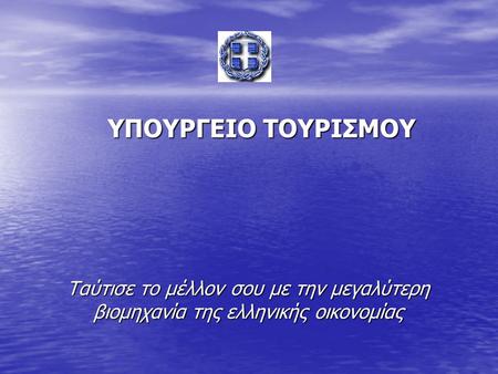 ΥΠΟΥΡΓΕΙΟ ΤΟΥΡΙΣΜΟΥ Ταύτισε το μέλλον σου με την μεγαλύτερη βιομηχανία της ελληνικής οικονομίας.