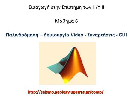Εισαγωγή στην Επιστήμη των Η/Υ ΙΙ Μάθημα 6 Παλινδρόμηση – Δημιουργία Video - Συναρτήσεις - GUI