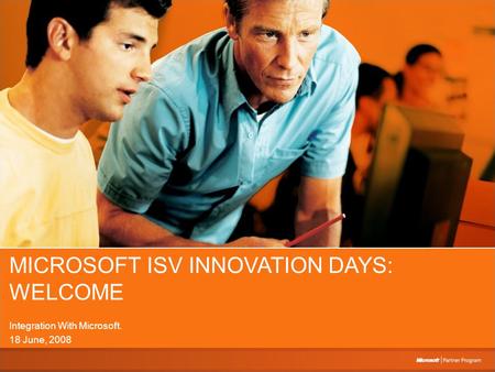 MICROSOFT ISV INNOVATION DAYS: WELCOME Integration With Microsoft. 18 June, 2008.