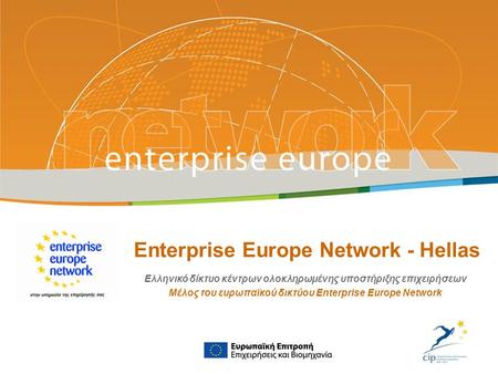 Enterprise Europe Network - Hellas Ελληνικό δίκτυο κέντρων ολοκληρωμένης υποστήριξης επιχειρήσεων Μέλος του ευρωπαϊκού δικτύου Enterprise Europe Network.