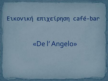 «De l’ Angelo». Οι τρόποι προώθησης της επιχείρησής μας θα είναι :  Internet( facebook, twitter, site )  Φυλλάδια  Εγκαίνια  Αφίσες.