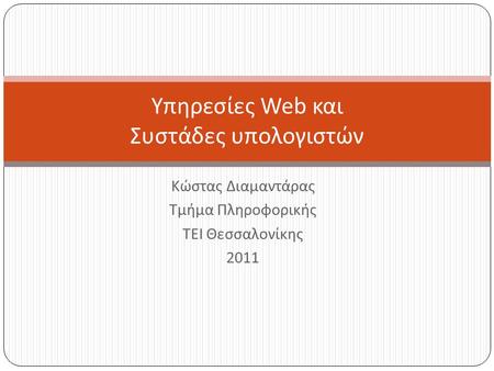 Κώστας Διαμαντάρας Τμήμα Πληροφορικής ΤΕΙ Θεσσαλονίκης 2011 Υπηρεσίες Web και Συστάδες υπολογιστών.