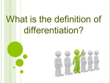 What is the definition of differentiation?. Differentiation is an approach to teaching that attempts to ensure that all students learn well, despite their.