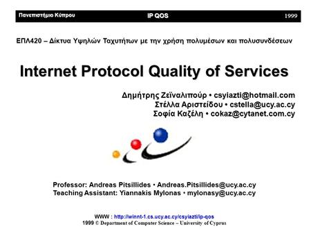 Πανεπιστήμιο Κύπρου IP QOS 1999 ΕΠΛ420 – Δίκτυα Υψηλών Ταχυτήτων με την χρήση πολυμέσων και πολυσυνδέσεων Internet Protocol Quality of Services Internet.