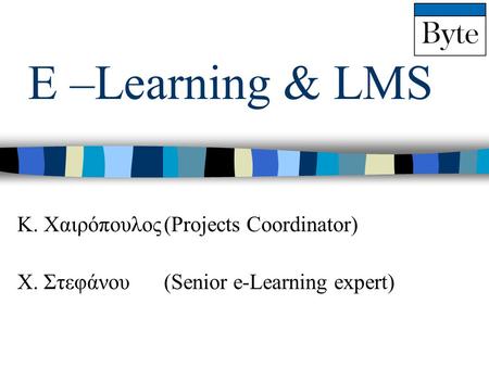 E –Learning & LMS Κ. Χαιρόπουλος(Projects Coordinator) Χ. Στεφάνου(Senior e-Learning expert)