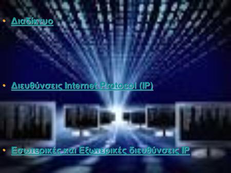 •Διαδίκτυο Διαδίκτυο •Διευθύνσεις Internet Protocol (IP) Διευθύνσεις Internet Protocol (IP)Διευθύνσεις Internet Protocol (IP) •Εσωτερικές και Εξωτερικές.
