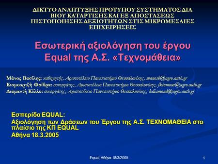 Equal, Αθήνα 18/3/2005 1 Εσωτερική αξιολόγηση του έργου Equal της Α.Σ. «Τεχνομάθεια» Μάνος Βασίλης: καθηγητής, Αριστοτέλειο Πανεπιστήμιο Θεσσαλονίκης,