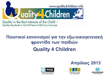 Ποιοτικοί κανονισμοί για την εξω-οικογενειακή φροντίδα των παιδιών Quality 4 Children Απρίλιος 2013.