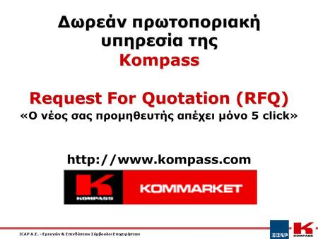 ICAP A.E. - Ερευνών & Επενδύσεων Σύμβουλοι Επιχειρήσεων Δωρεάν πρωτοποριακή υπηρεσία της Kompass Request For Quotation (RFQ) Δωρεάν πρωτοποριακή υπηρεσία.