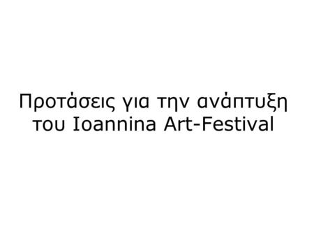 Προτάσεις για την ανάπτυξη του Ioannina Art-Festival.