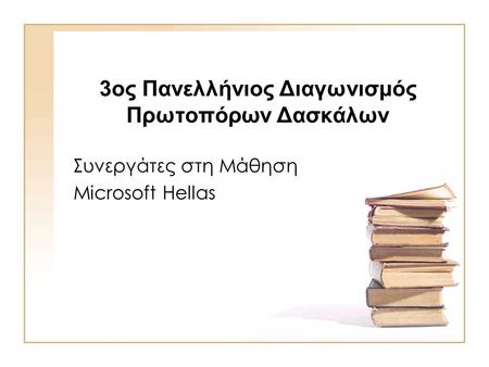 3ος Πανελλήνιος Διαγωνισμός Πρωτοπόρων Δασκάλων Συνεργάτες στη Μάθηση Microsoft Hellas.
