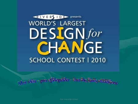 The riverside school. DESIGN FOR Change Greece Το Design for Change Το Design for Change Είναι η πιο Είναι η πιο Φιλόδοξη και τολμηρή Πρωτοβουλία Φιλόδοξη.