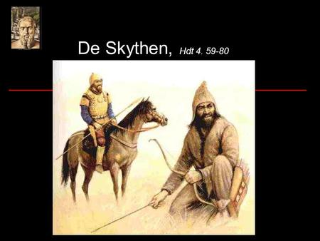 De Skythen, Hdt 4. 59-80. De Scythen Volk in Centraal Azië Leefden van akkerbouw en veeteelt Gebruikten paarden voor de strijd Scythische ruiters met.