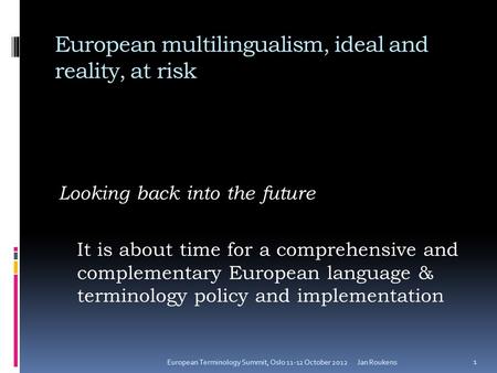 European multilingualism, ideal and reality, at risk Looking back into the future It is about time for a comprehensive and complementary European language.