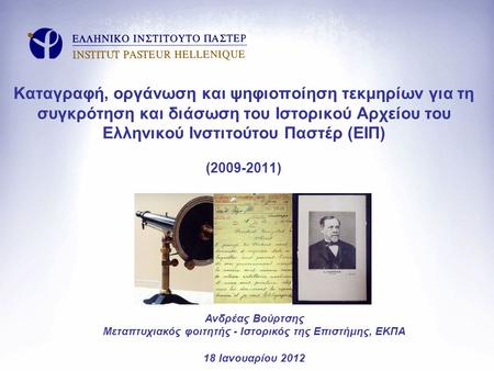 Καταγραφή, οργάνωση και ψηφιοποίηση τεκμηρίων για τη συγκρότηση και διάσωση του Ιστορικού Αρχείου του Ελληνικού Ινστιτούτου Παστέρ (ΕΙΠ) (2009-2011) Θα.