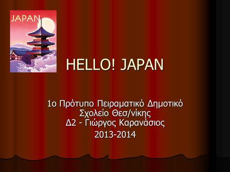 HELLO! JAPAN 1ο Πρότυπο Πειραματικό Δημοτικό Σχολείο Θεσ/νίκης Δ2 - Γιώργος Καρανάσιος 2013-2014.