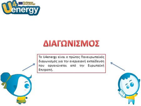 Το U4energy είναι ο πρώτος Πανευρωπαϊκός διαγωνισμός για την ενεργειακή εκπαίδευση που οργανώνεται από την Ευρωπαϊκή Επιτροπή.