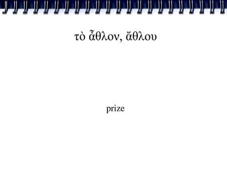 Τὸ ἆθλον, ἄθλου prize.