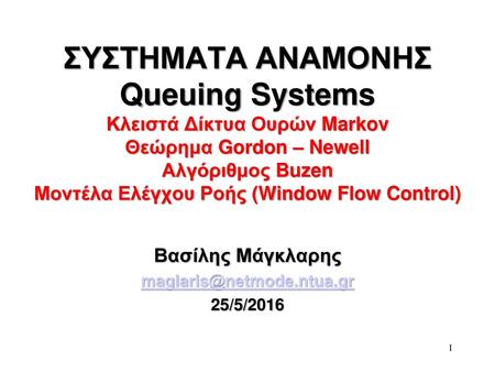 Βασίλης Μάγκλαρης maglaris@netmode.ntua.gr 25/5/2016 ΣΥΣΤΗΜΑΤΑ ΑΝΑΜΟΝΗΣ Queuing Systems Κλειστά Δίκτυα Ουρών Markov Θεώρημα Gordon – Newell Αλγόριθμος.