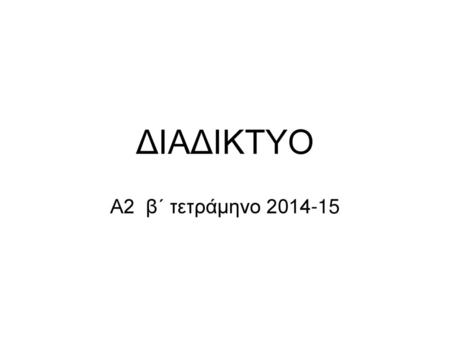 ΔΙΑΔΙΚΤΥΟ Α2 β΄ τετράμηνο 2014-15.