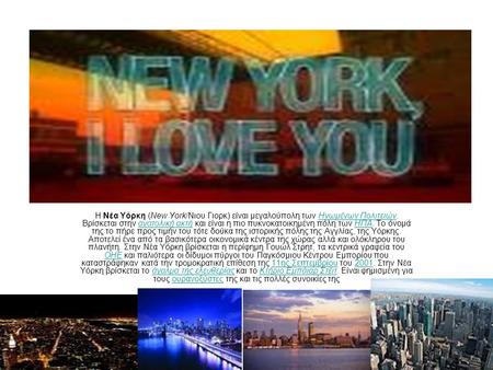 Η Νέα Υόρκη (New York/Νιου Γιορκ) είναι μεγαλούπολη των Ηνωμένων Πολιτειών. Βρίσκεται στην ανατολική ακτή και είναι η πιο πυκνοκατοικημένη πόλη των ΗΠΑ.