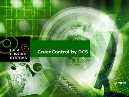 GreenControl by DCS © 2012. •Αξιοποίηση Τεχνολογίας •Μείωση ενεργειακού αποτυπώματος •Λειτουργία φιλική στο περιβάλλον •Περιορισμός κόστους «Περίσσια.
