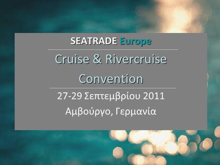 SEATRADE Europe Cruise & Rivercruise Convention 27-29 Σεπτεμβρίου 2011 Αμβούργο, Γερμανία.