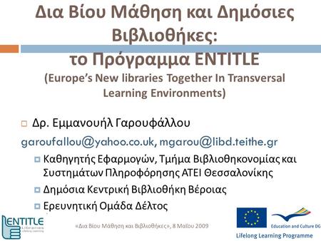 Δια Βίου Μάθηση και Δημόσιες Βιβλιοθήκες : το Πρόγραμμα ENTITLE (Europe’s New libraries Together In Transversal Learning Environments)  Δρ. Εμμανουήλ.
