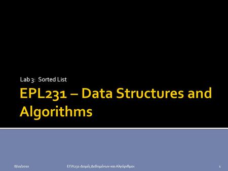 Lab 3: Sorted List ΕΠΛ231-Δομές Δεδομένων και Αλγόριθμοι18/10/2010.