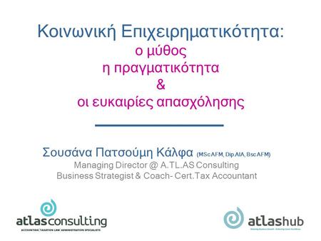Σουσάνα Πατσούμη Κάλφα (MSc AFM, Dip.AIA, Bsc AFM) Managing Α.TL.AS Consulting Business Strategist & Coach- Cert.Tax Accountant Κοινωνική Επιχειρηματικότητα: