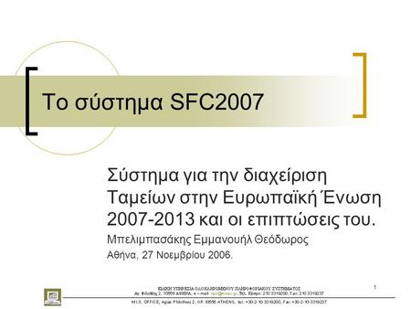 1 Το σύστημα SFC2007 Σύστημα για την διαχείριση Ταμείων στην Ευρωπαϊκή Ένωση 2007-2013 και οι επιπτώσεις του. Μπελιμπασάκης Εμμανουήλ Θεόδωρος Αθήνα, 27.