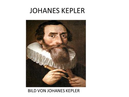 JOHANES KEPLER BILD VON JOHANES KEPLER. BIOGRAFIE Geboren im Jahr 1571 (in Weil ) Gestorben im Jahr 1630 (in Regensburg ) Studiert: Theologie, Mathematik,