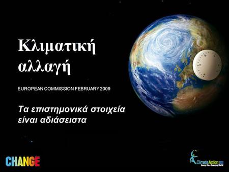 Τα επιστημονικά στοιχεία είναι αδιάσειστα EUROPEAN COMMISSION FEBRUARY 2009 Κλιματική αλλαγή.